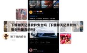 下载聊天记录软件安全吗（下载聊天记录软件安全吗是真的吗）