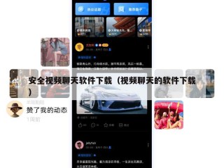 安全视频聊天软件下载（视频聊天的软件下载）