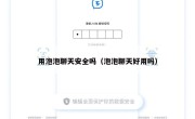 用泡泡聊天安全吗（泡泡聊天好用吗）