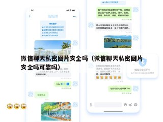 微信聊天私密图片安全吗（微信聊天私密图片安全吗可靠吗）