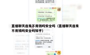 直播聊天连麦不用钱吗安全吗（直播聊天连麦不用钱吗安全吗知乎）