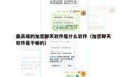 最高端的加密聊天软件是什么软件（加密聊天软件是干嘛的）