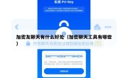 加密友聊天有什么好处（加密聊天工具有哪些）