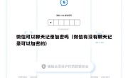 微信可以聊天记录加密吗（微信有没有聊天记录可以加密的）