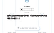 视频远程聊天安全吗软件（视频远程聊天安全吗软件叫什么）