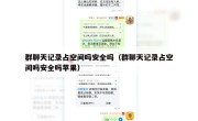 群聊天记录占空间吗安全吗（群聊天记录占空间吗安全吗苹果）