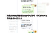 恢复聊天记录软件安全吗可靠吗（恢复聊天记录的软件叫什么）