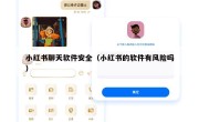 小红书聊天软件安全（小红书的软件有风险吗）