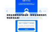和安全员聊天技巧和话术（和安全员聊天技巧和话术怎么说）