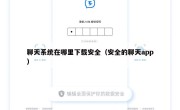 聊天系统在哪里下载安全（安全的聊天app）