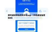 即时通讯带加密的手机app（手机通信加密技术）