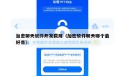 加密聊天软件开发费用（加密软件聊天哪个最好用）