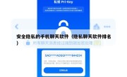 安全隐私的手机聊天软件（隐私聊天软件排名）