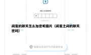 闺蜜的聊天怎么加密呢图片（闺蜜之间的聊天密码）