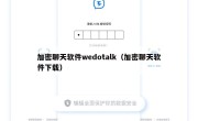 加密聊天软件wedotalk（加密聊天软件下载）