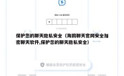 保护您的聊天隐私安全（海鸥聊天官网安全加密聊天软件,保护您的聊天隐私安全）