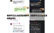 视频号怎么加密房间聊天（视频号怎么加密房间聊天呢）