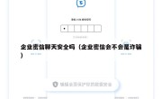 企业密信聊天安全吗（企业密信会不会是诈骗）