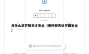 用什么软件聊天才安全（哪种聊天软件最安全）