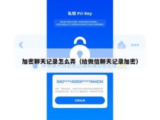 加密聊天记录怎么弄（给微信聊天记录加密）