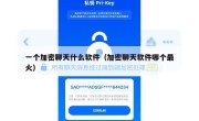 一个加密聊天什么软件（加密聊天软件哪个最火）
