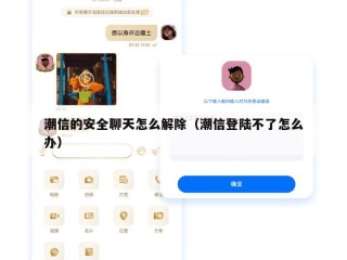 潮信的安全聊天怎么解除（潮信登陆不了怎么办）