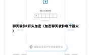 聊天软件t开头加密（加密聊天软件哪个最火）