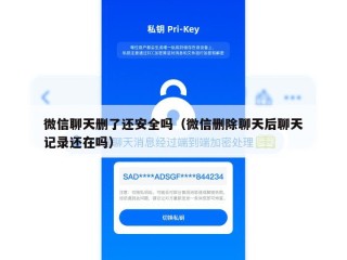 微信聊天删了还安全吗（微信删除聊天后聊天记录还在吗）