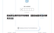 隐秘安全聊天软件有哪些（最隐秘最安全的聊天方法）