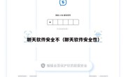 聊天软件安全不（聊天软件安全性）