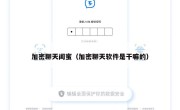 加密聊天闺蜜（加密聊天软件是干嘛的）