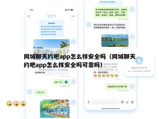 同城聊天约吧app怎么样安全吗（同城聊天约吧app怎么样安全吗可靠吗）