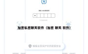 加密私密聊天软件（加密 聊天 软件）