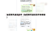加密聊天通讯软件（加密聊天通讯软件有哪些）