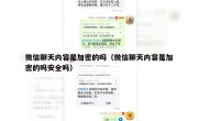 微信聊天内容是加密的吗（微信聊天内容是加密的吗安全吗）