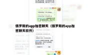俄罗斯的app加密聊天（俄罗斯的app加密聊天软件）