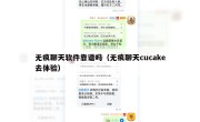 无痕聊天软件靠谱吗（无痕聊天cucake去体验）