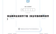 安全聊天社交软件下载（安全可靠的聊天软件）