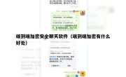 端到端加密安全聊天软件（端到端加密有什么好处）