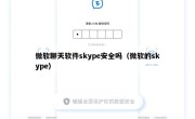 微软聊天软件skype安全吗（微软的skype）