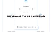 聊天飞机安全吗（飞机聊天会被网警看到吗）