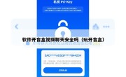软件开盲盒视频聊天安全吗（玩开盲盒）