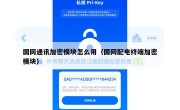 国网通讯加密模块怎么用（国网配电终端加密模块）