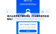 用什么软件私下聊天安全（什么聊天软件比较隐私）