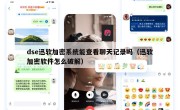 dse迅软加密系统能查看聊天记录吗（迅软加密软件怎么破解）