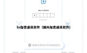 tn加密通讯软件（国内加密通讯软件）