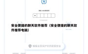 安全便捷的聊天软件推荐（安全便捷的聊天软件推荐电脑）