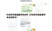 约会软件语音聊天安全吗（约会软件语音聊天安全吗知乎）