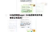 68加密聊天app2（68加密聊天软件是哪家公司出的）