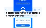 金锋聊天主播是真的吗安全吗（金锋聊天主播是真的吗安全吗可靠吗）